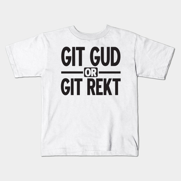 Gamer: GIT GUD OR GIT REKT